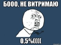 Бооо, не витримаю 0,5%((((