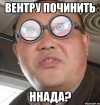 вентру починить ннада?