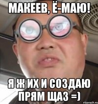 МАКЕЕВ, Ё-МАЮ! Я Ж ИХ И СОЗДАЮ ПРЯМ ЩАЗ =)