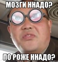 Мозги ннадо? По роже ннадо?