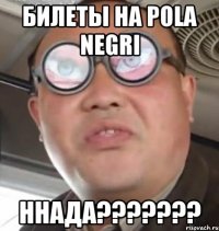 билеты на POLA NEGRI ННАДА???????