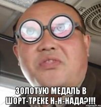  золотую медаль в шорт-треке н-н-нада?!!!