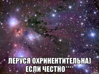  Леруся охринентительна) если честно****