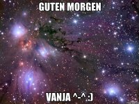 Guten Morgen Vanja ^-^ :)