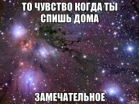 То чувство когда ты спишь дома Замечательное