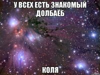 У всех есть знакомый долбаёб Коля