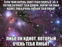 ЕСЛИ ТВОЙ ПАРЕНЬ ЗОВЁТ ТЕБЯ ГУЛЯТЬ В -30, А ПОТОМ ЗАГОНЯЕТ ТЕБЯ ДОМОЙ, ЗНАЧИТ ОН ЛИБО ИДИОТ, ЛИБО ОЧЕНЬ СИЛЬНО ТЕБЯ ЛЮБИТ ЛИБО ОН ИДИОТ, КОТОРЫЙ ОЧЕНЬ ТЕБЯ ЛЮБИТ