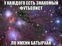 У каждого есть знакомый футболист по имени Батырхан