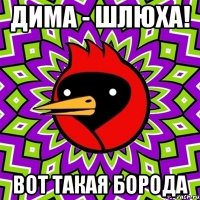 Дима - Шлюха! Вот такая борода
