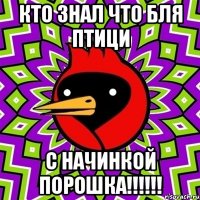 Кто знал что бля птици С начинкой ПОРОШКА!!!!!!