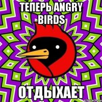 теперь angry birds отдыхает