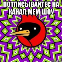 ПОТПИСЫВАЙТЕС НА КАНАЛ МЕМ ШОУ 