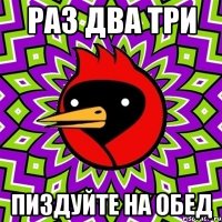 раз два три пиздуйте на обед