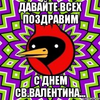 Давайте всех поздравим с днем св.Валентина...