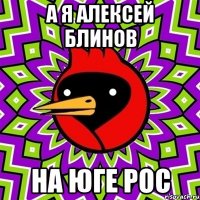 А я Алексей Блинов на юге рос