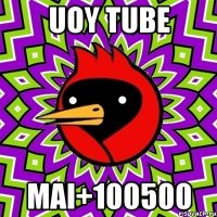 uoy tube mai+100500