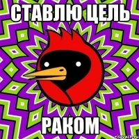 СТАВЛЮ ЦЕЛЬ РАКОМ