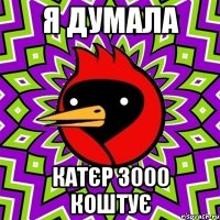 я думала катєр 3000 коштує