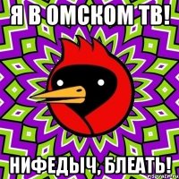 Я в Омском ТВ! Нифедыч, блеать!