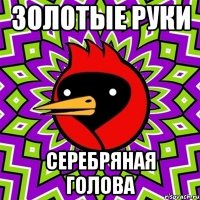Золотые руки Серебряная голова