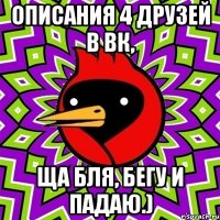 Описания 4 друзей в вк, Ща бля, бегу и падаю.)