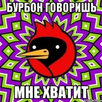 Бурбон говоришь Мне хватит