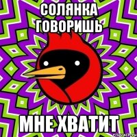 Солянка говоришь Мне хватит