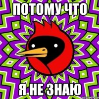 потому что я не знаю