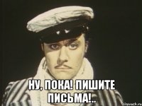  Ну, пока! Пишите письма!..