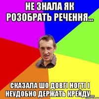 не знала як розобрать речення... сказала шо довгі ногті і неудобно держать крейду...