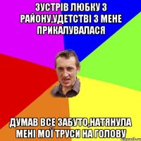 зустрів любку з району,удетстві з мене прикалувалася думав все забуто,натянула мені мої труси на голову