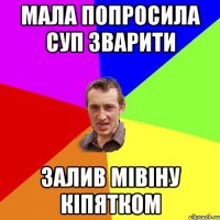 мала попросила суп зварити залив мівіну кіпятком