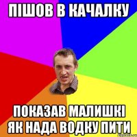 Пішов в качалку показав малишкі як нада водку пити