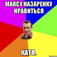 Максу Назаренку нравиться Катя.