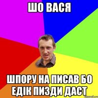 шо вася шпору на писав бо едік пизди даст