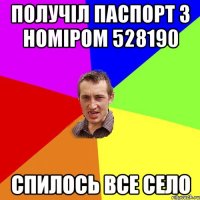 Получіл паспорт з номіром 528190 спилось все село