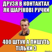 Друзя в контактах як шарікові ручки 400 штук а пишуть тільки 3