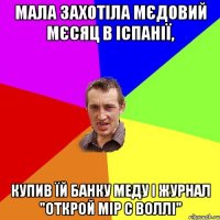 Мала захотіла мєдовий мєсяц в Іспанії, купив їй банку меду і журнал "Открой мір с Воллі"