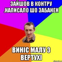 зайшов в контру .написало шо забанен Виніс малу з вертухі