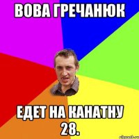 Вова Гречанюк едет на канатну 28.