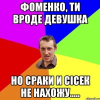 Фоменко, ти вроде девушка Но сраки и сісек не нахожу.....