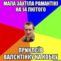 Мала захтіла рамантікі на 14 лютого Приклєїв валєнтінку на кобру