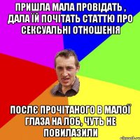 Пришла Мала провідать , дала їй почітать статтю про сексуальні отношенія послє прочітаного в Малої глаза на лоб, чуть не повилазили