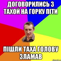 Договорились з тахой на горку піти пішли таха голову зламав