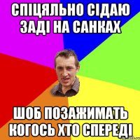 СПІЦЯЛЬНО СІДАЮ ЗАДІ НА САНКАХ ШОБ ПОЗАЖИМАТЬ КОГОСЬ ХТО СПЕРЕДІ