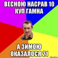 весною насрав 10 куп гамна а зимою оказалося 21