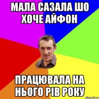 Мала сазала шо хоче айфон Працювала на нього рів року