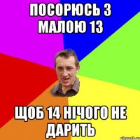 Посорюсь з малою 13 Щоб 14 нiчого не дарить