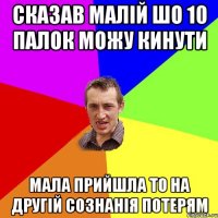 СКАЗАВ МАЛІЙ ШО 10 ПАЛОК МОЖУ КИНУТИ МАЛА ПРИЙШЛА ТО НА ДРУГІЙ СОЗНАНІЯ ПОТЕРЯМ