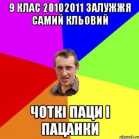 9 клас 20102011 ЗАЛУЖЖЯ самий кльовий Чоткі паци і пацанки